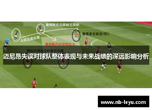 迈尼昂失误对球队整体表现与未来战绩的深远影响分析