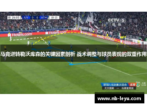 马竞逆转勒沃库森的关键因素剖析 战术调整与球员表现的双重作用