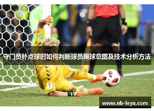 守门员扑点球时如何判断球员踢球意图及技术分析方法