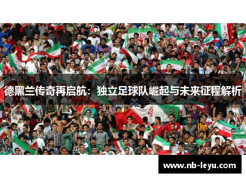 德黑兰传奇再启航：独立足球队崛起与未来征程解析