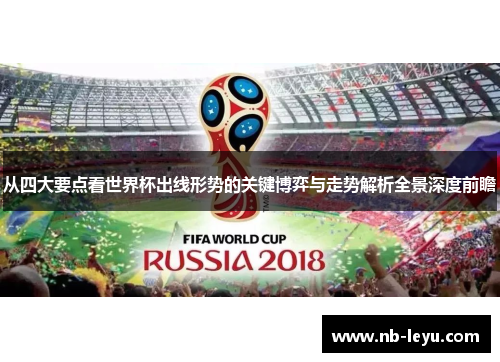 从四大要点看世界杯出线形势的关键博弈与走势解析全景深度前瞻